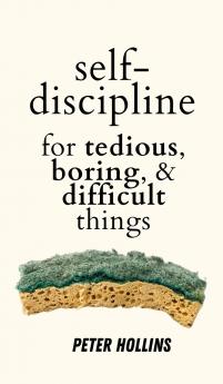 Self-Discipline for Tedious Boring and Difficult Things
