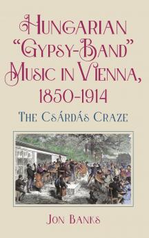 Hungarian Gypsy-Band Music in Vienna 1850-1914