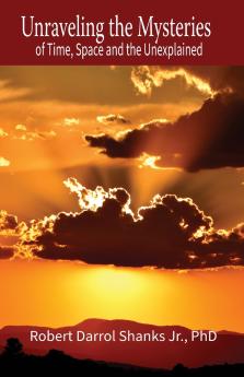 Unraveling the Mysteries of Time Space and the Unexplained