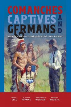 Comanches Captives and Germans Wilhelm Friedrich's Drawings from the Texas Frontier