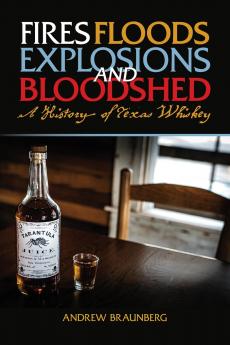 Fires Floods Explosions and Bloodshed A History of Texas Whiskey