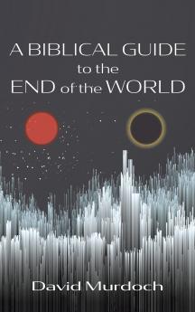 A Biblical Guide to the End of the World