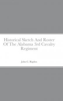 Historical Sketch And Roster Of The Alabama 3rd Cavalry Regiment