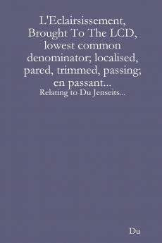 L'Eclairsissement Brought To The LCD lowest common denominator; localised pared trimmed passing; en passant...