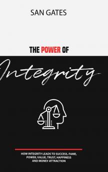 The Power of Integrity - How Integritу Leads To Ѕuссеѕѕ Fаmе Роwеr Vаluе Truѕt Hаррinеѕѕ Аnd Mоnеу Attraction