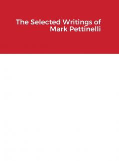The Selected Writings of Mark Pettinelli