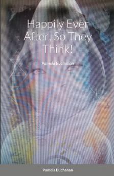 Happily Ever After So They Think!
