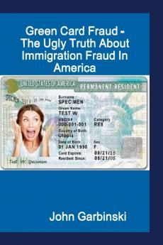 Green Card Fraud - The Ugly Truth About Immigration Fraud In America