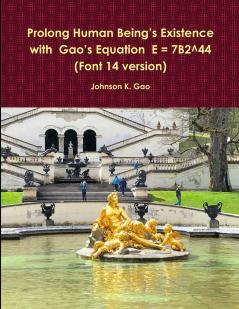 Prolong Human Being's Existence with  Gao's Equation  E = 7B2^44 (Font 14 version)
