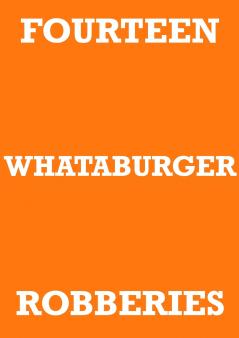 FOURTEEN WHATABURGER ROBBERIES