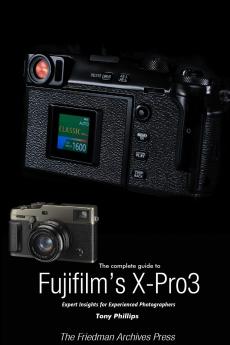 The Complete Guide to Fujiflm's X-Pro3 (B&W Edition)