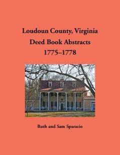 Loudoun County Virginia Deed Book Abstracts 1775-1778