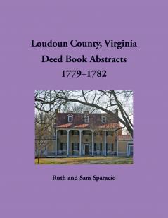 Loudoun County Virginia Deed Book Abstracts 1779-1782