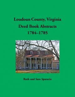 Loudoun County Virginia Deed Book Abstracts 1784-1785
