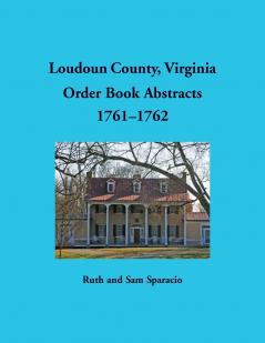 Loudoun County Virginia Order Book Abstracts 1761-1762