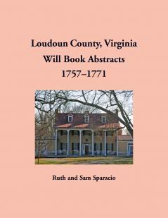 Loudoun County Virginia Will Book Abstracts 1757-1771
