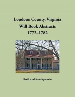 Loudoun County Virginia Will Book Abstracts 1772-1782