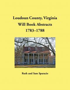 Loudoun County Virginia Will Book Abstracts 1783-1788