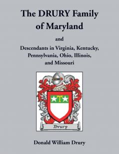 The Drury Family of Maryland and Descendants in Virginia Kentucky Pennsylvania Ohio Illinois and Missouri
