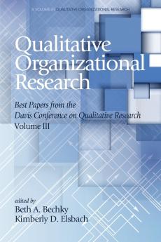 Qualitative Organizational Research Best Papers From the Davis Conference on Qualitative Research Volume 3
