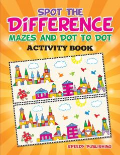 Spot the Difference Mazes and Dot to Dot Activity Book