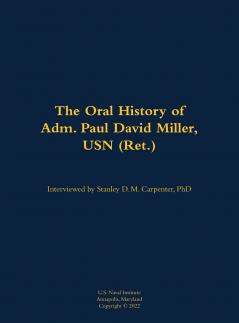 The Oral History of Adm. Paul David Miller USN (Ret.)