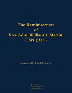 The Reminiscences of Vice Adm. William I. Martin USN (Ret.)