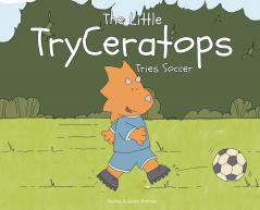 The Little TryCeratops Tries Soccer