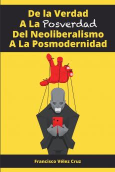 De la Verdad A La Posverdad Del Neoliberalismo A La Posmodernidad