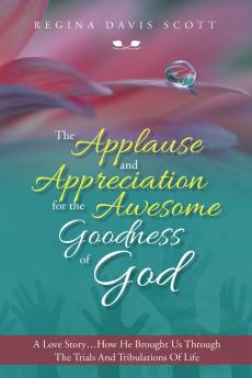 The Applause and Appreciation for the Awesome Goodness of God