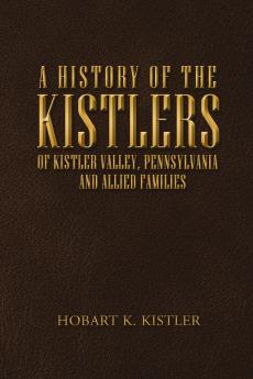 A History of the Kistlers of Kistler Valley Pennsylvania