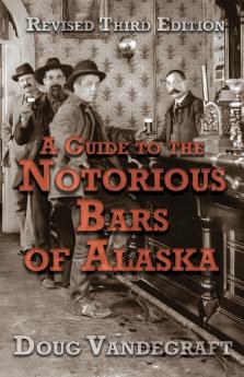 A Guide to the Notorious Bars of Alaska 3rd Ed. Rev.