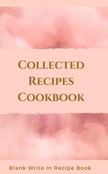 Collected Recipes Cookbook - Blank Write In Recipe Book - Includes Sections For Ingredients Directions And Prep Time.