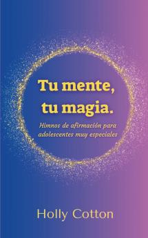 Tu mente Tu magia. Himnos de afirmación para adolescentes muy especiales