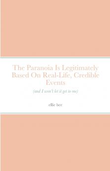 The Paranoia Is Legitimately Based On Real-Life Credible Events (and I won't let it get to me)