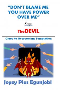 DON'T BLAME ME. YOU HAVE POWER OVER ME SAYS THE DEVIL