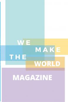 WE MAKE THE WORLD MAGAZINE - ISSUE 1