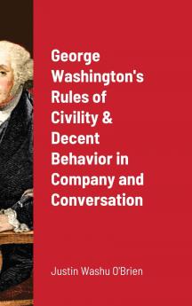 George Washington's  Rules of Civility & Decent Behavior in Company and Conversation