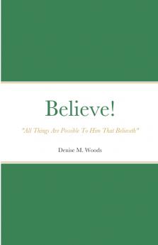 Believe! All Things Are Possible To Him That Believeth