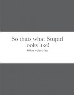 So thats what Stupid looks like!