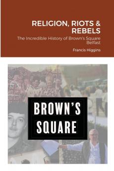 Religion Riots and Rebels The Incredible History of Brown's Square