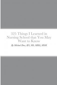 325 Things I Learned in Nursing School that You May Want to Know