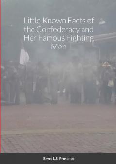 Little Known facts of the Confederacy and her famous fighting men