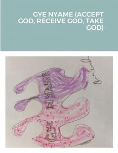GYE NYAME (ACCEPT GOD RECEIVE GOD TAKE GOD)