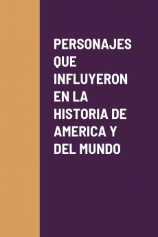 PERSONAJES QUE INFLUYERON EN LA HISTORIA DE AMERICA Y DEL MUNDO