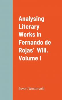 Analysing Literary Works in Fernando de Rojas’  Will.  Volume I
