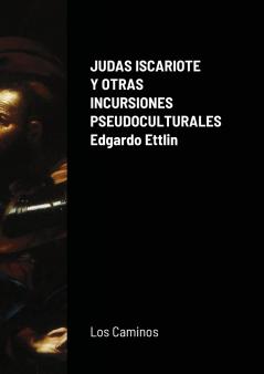 JUDAS ISCARIOTE Y OTRAS INCURSIONES PSEUDOCULTURALES