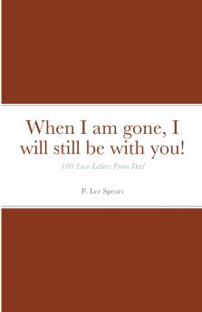 When I am gone I will still be with you!
