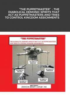 THE PUPPETMASTER  - THE DIABOLICAL DEMONIC SPIRITS THAT ACT AS PUPPETMASTERS AND TRIES TO CONTROL KINGDOM ASSIGNMENTS
