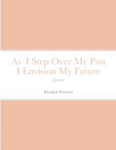 As  I Step Over My Past I Envision My Future